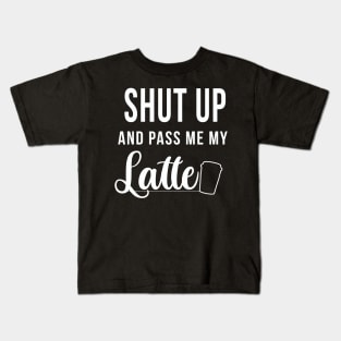 Shut up and pass me my latte - Design for latte lovers Kids T-Shirt